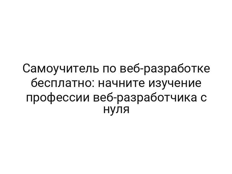Самоучитель по веб-разработке бесплатно: начните изучение профессии веб-разработчика с нуля