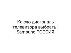 Какую диагональ телевизора выбрать | Samsung РОССИЯ