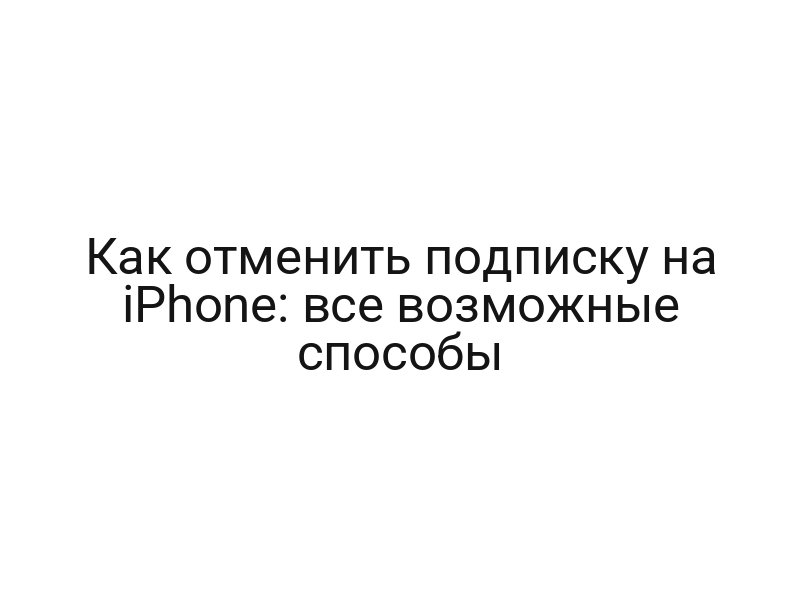 Как отменить подписку на iPhone: все возможные способы